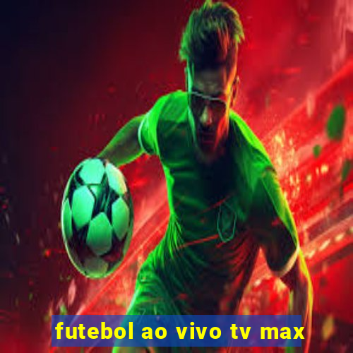 futebol ao vivo tv max